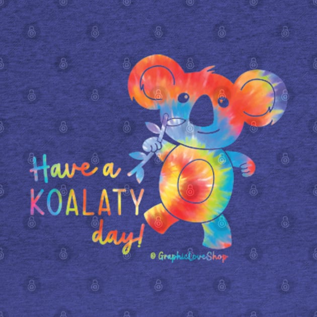 Have a Koalaty Day! Tie Dye © GraphicLoveShop by GraphicLoveShop